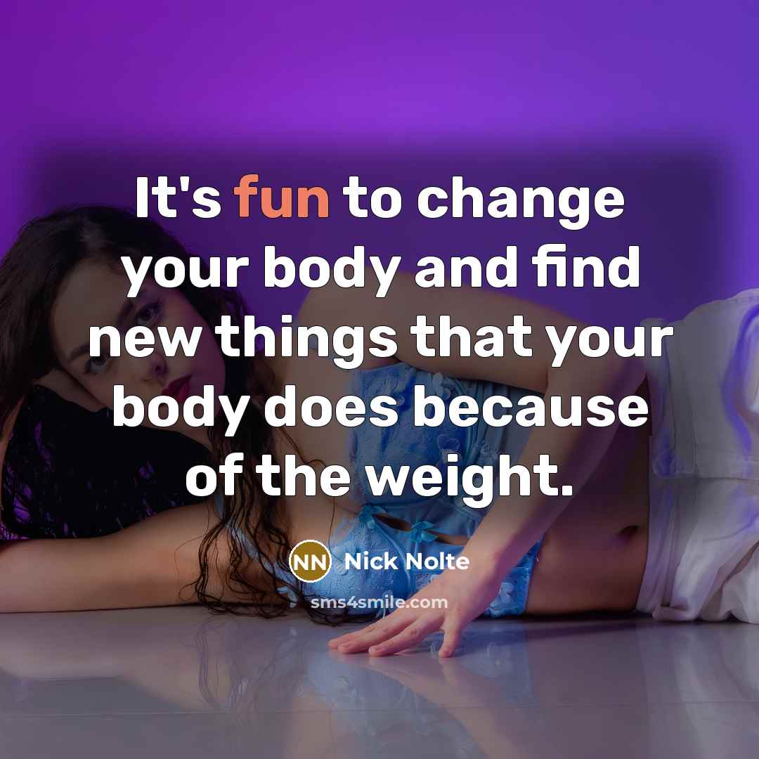 “It's fun to change your body and find new things…” quote by Nick Nolte