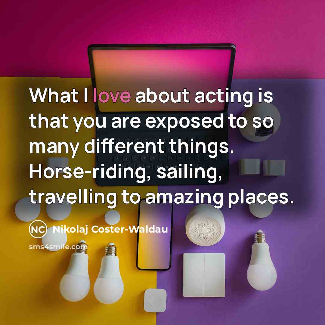 “What I love about acting is that you are exposed…” quote by Nikolaj Coster-Waldau