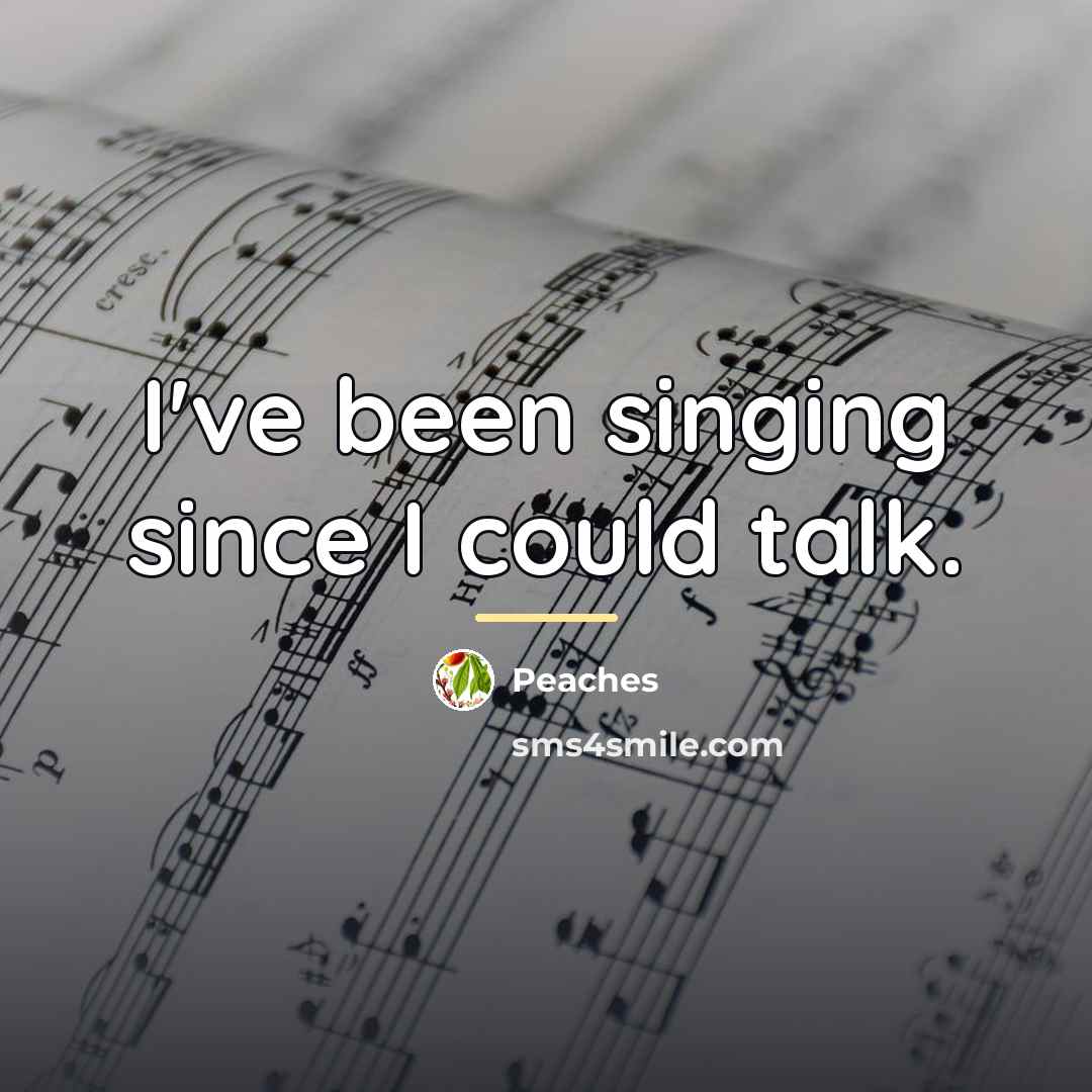 “I've been singing since I could talk.…” quote by Peaches
