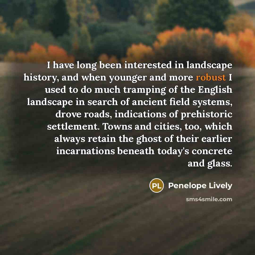 “I have long been interested in landscape history, and when…” quote by Penelope Lively