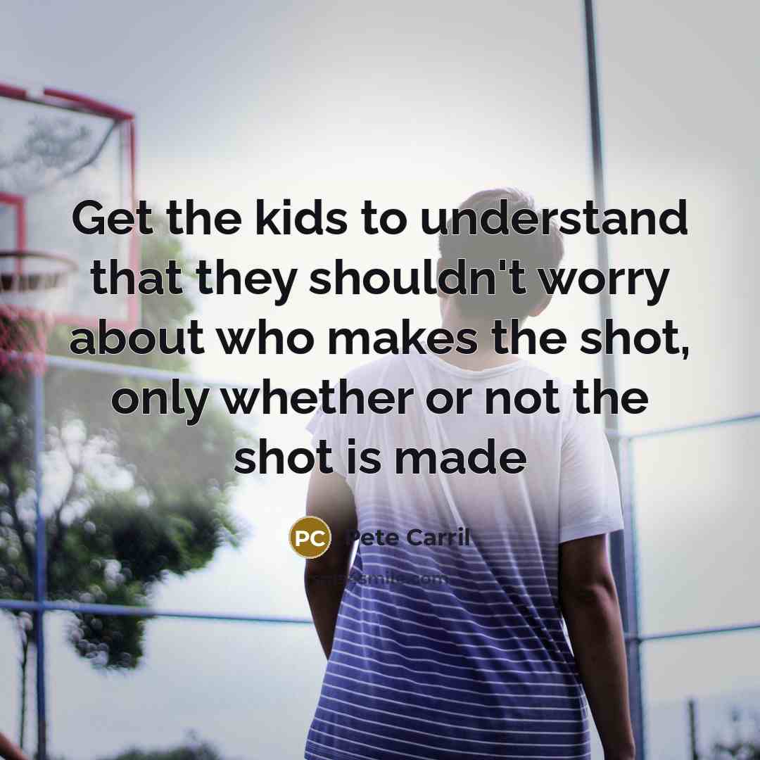 “Get the kids to understand that they shouldn't worry about…” quote by Pete Carril