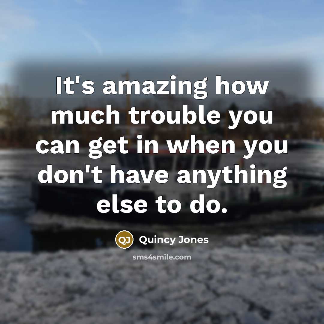 “It's amazing how much trouble you can get in when…” quote by Quincy Jones
