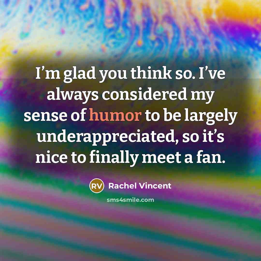 “I’m glad you think so. I’ve always considered my sense…” quote by Rachel Vincent