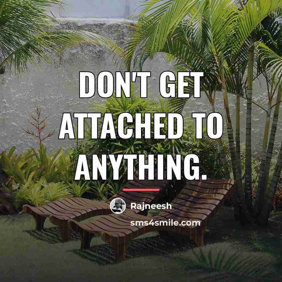 “Don't get attached to anything.…” quote by Rajneesh