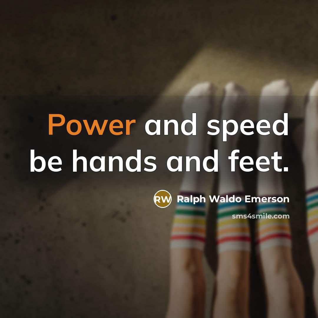 “Power and speed be hands and feet.…” quote by Ralph Waldo Emerson