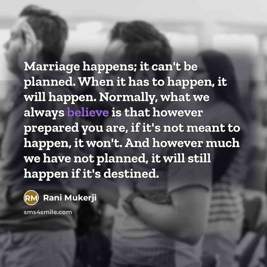 “Marriage happens; it can't be planned. When it has to…” quote by Rani Mukerji