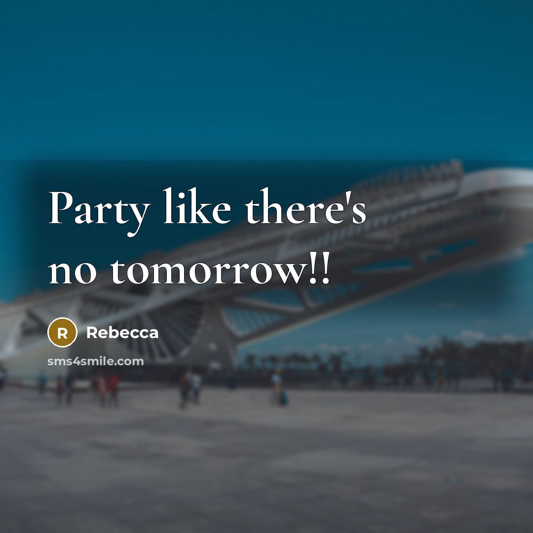 “Party like there's no tomorrow!!” quote by Rebecca