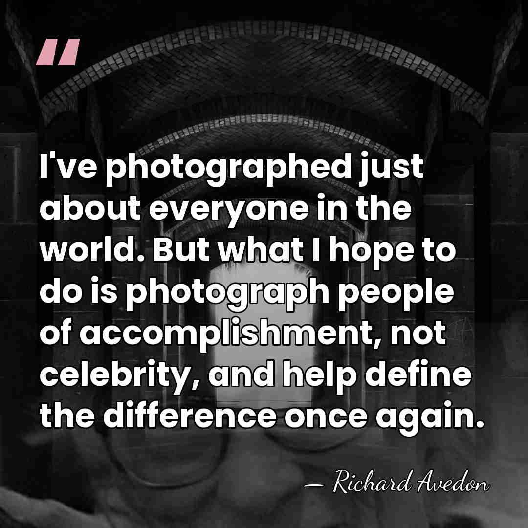 I've photographed just about everyone in the world. But what I hope&hellip; - Richard Avedon