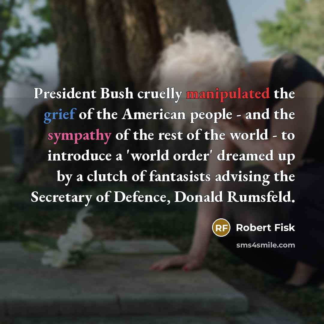 “President Bush cruelly manipulated the grief of the American people…” quote by Robert Fisk