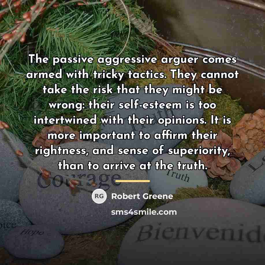 “The passive aggressive arguer comes armed with tricky tactics. They…” quote by Robert Greene