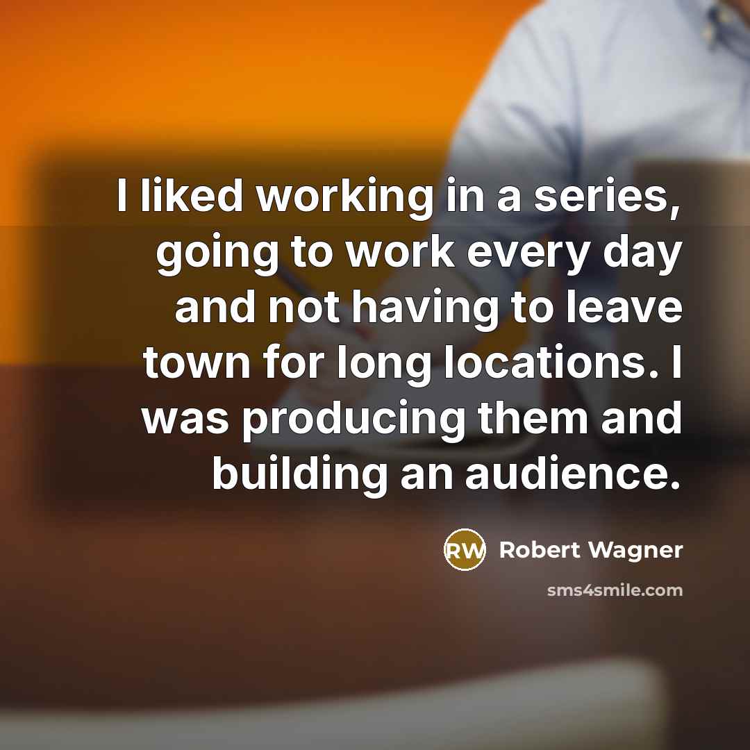 “I liked working in a series, going to work every…” quote by Robert Wagner
