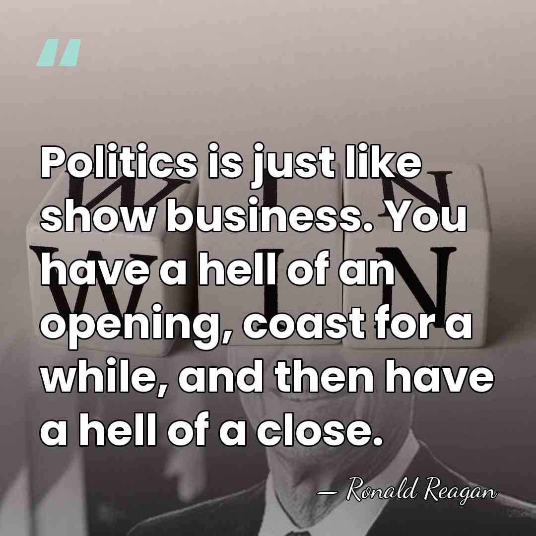Politics is just like show business. You have a hell of an&hellip; - Ronald Reagan
