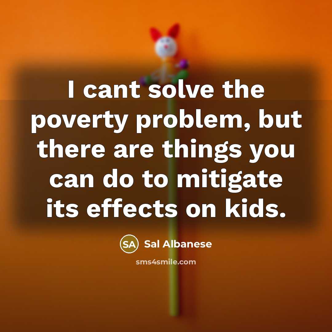 “I cant solve the poverty problem, but there are things…” quote by Sal Albanese