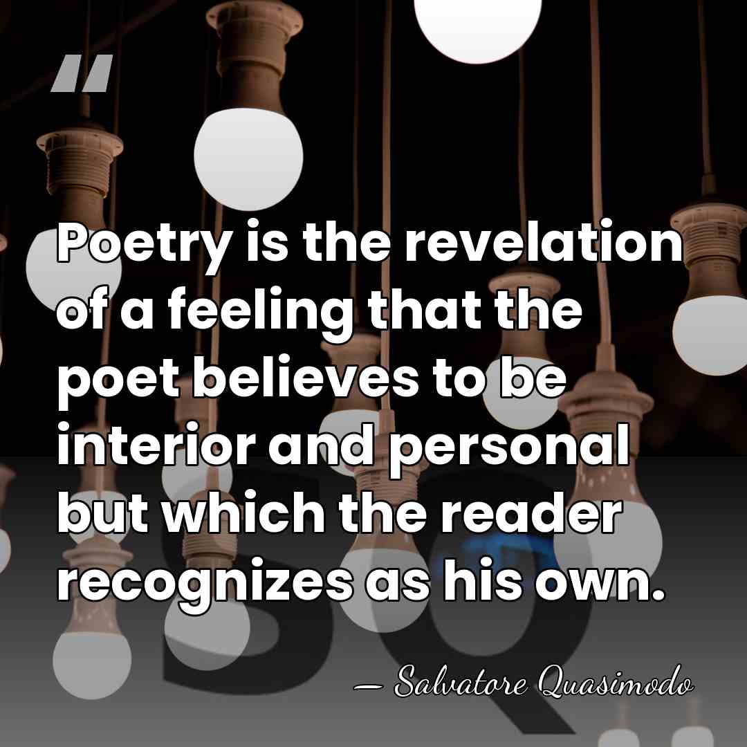 Poetry is the revelation of a feeling that the poet believes to&hellip; - Salvatore Quasimodo