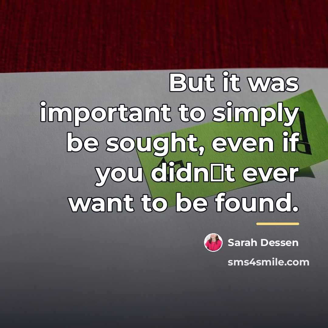 “But it was important to simply be sought, even if…” quote by Sarah Dessen
