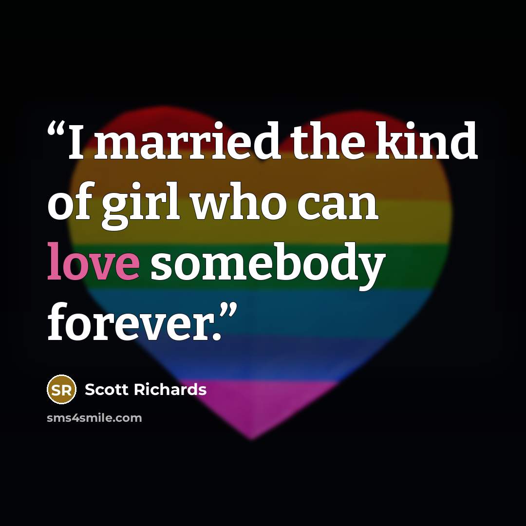 “I married the kind of girl who can love somebody forever.” quote by Scott Richards