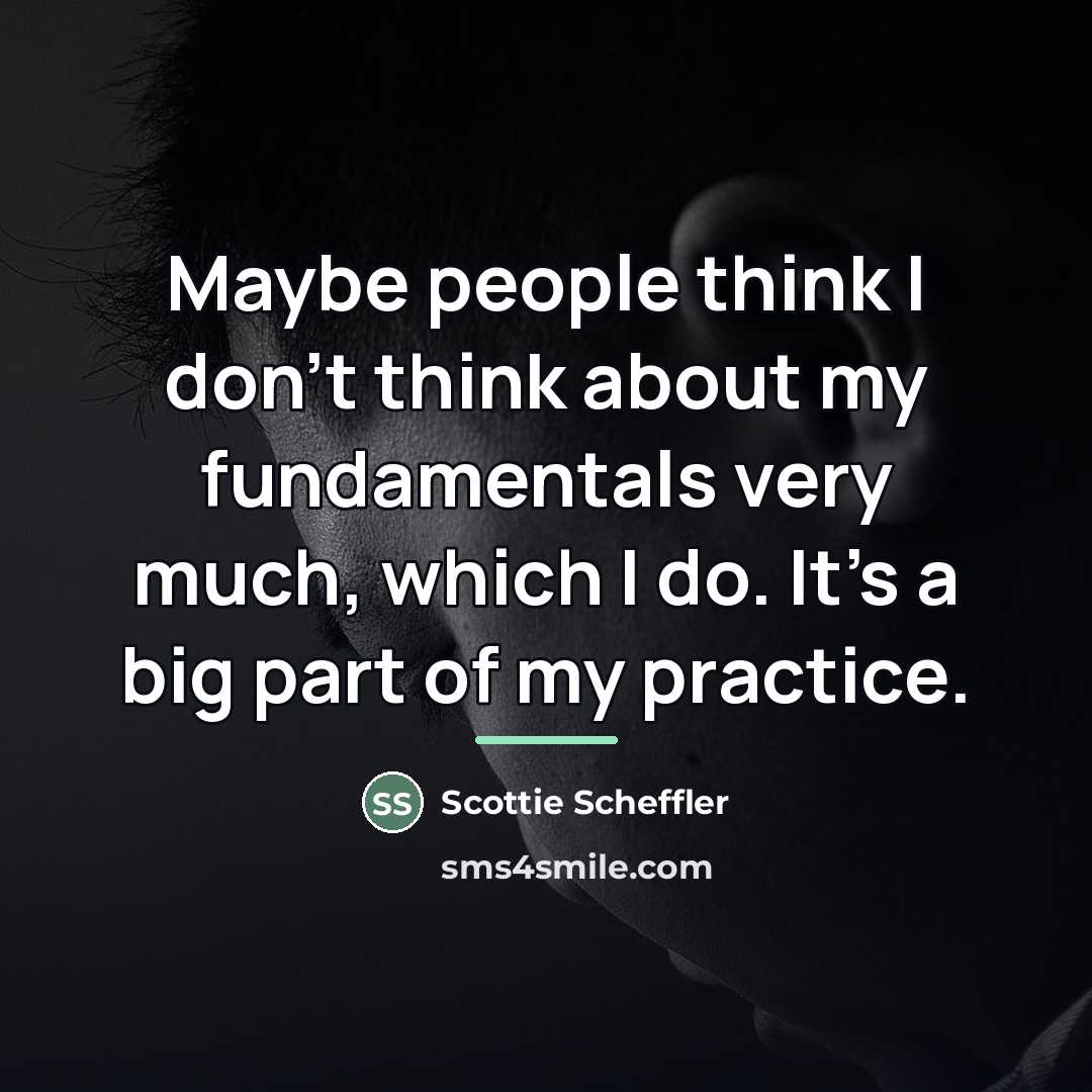 “Maybe people think I don't think about my fundamentals very…” quote by Scottie Scheffler