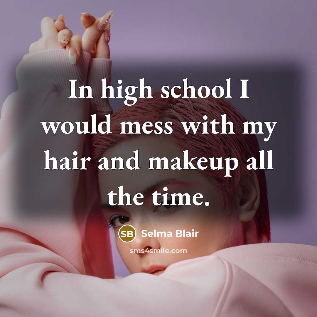 “In high school I would mess with my hair and…” quote by Selma Blair
