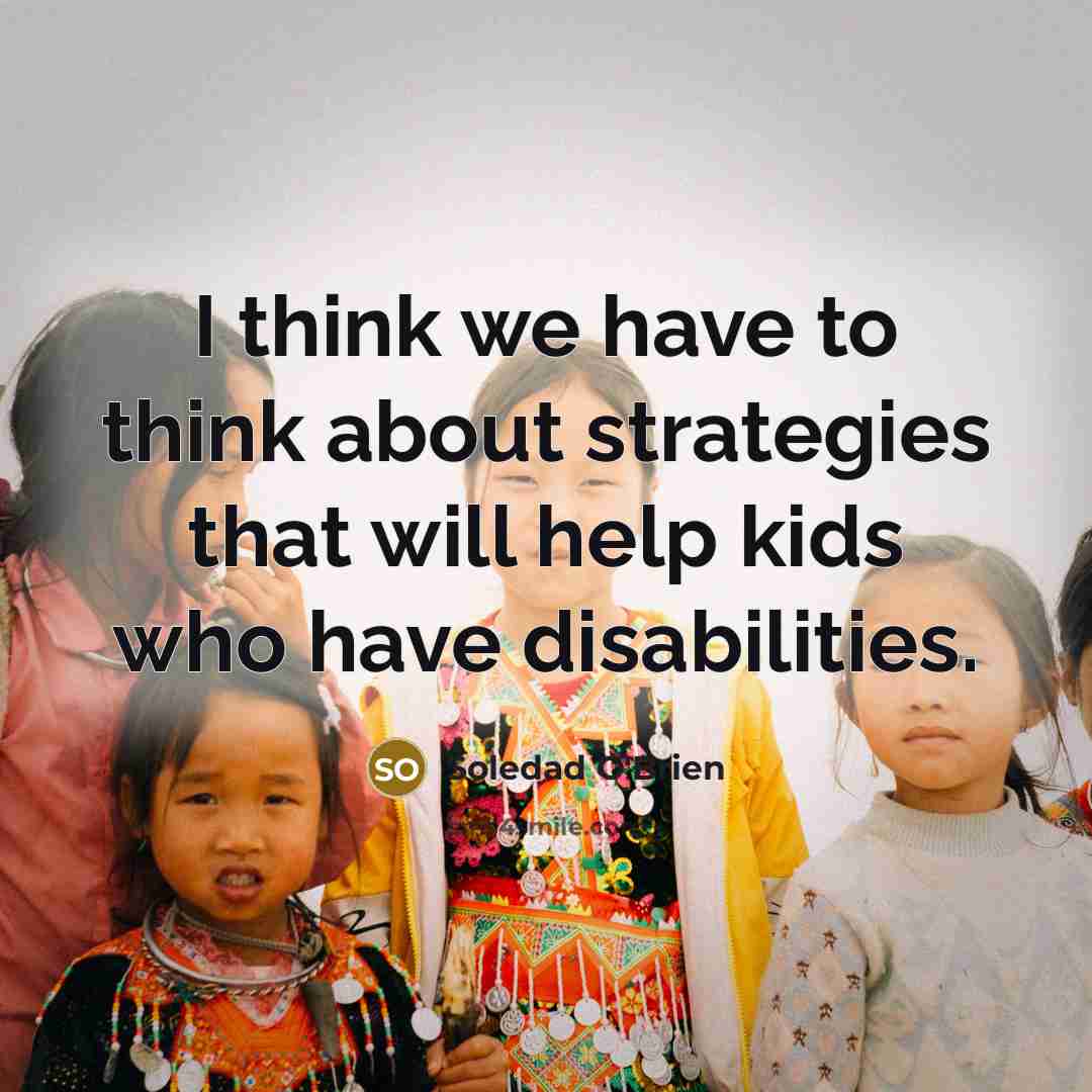 “I think we have to think about strategies that will help kids who have disabilities.” quote by Soledad O'Brien