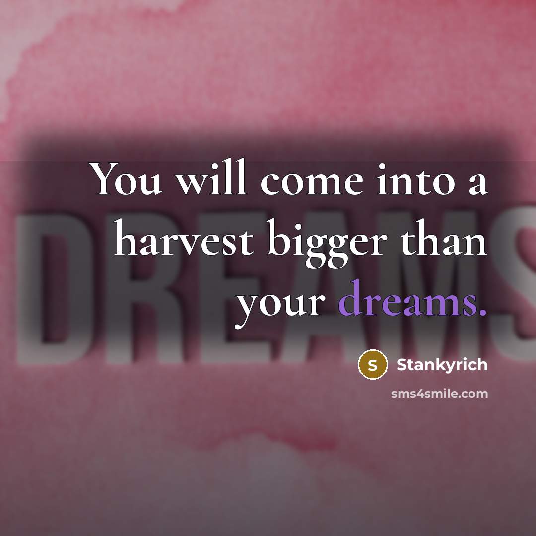 “You will come into a harvest bigger than your dreams.” quote by Stankyrich