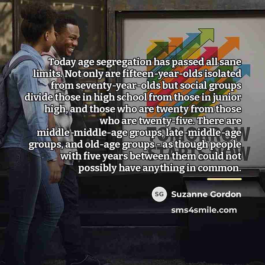 “Today age segregation has passed all sane limits. Not only…” quote by Suzanne Gordon