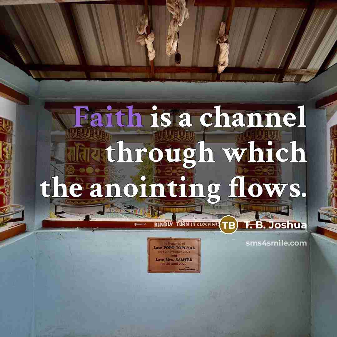 “Faith is a channel through which the anointing flows.…” quote by T. B. Joshua