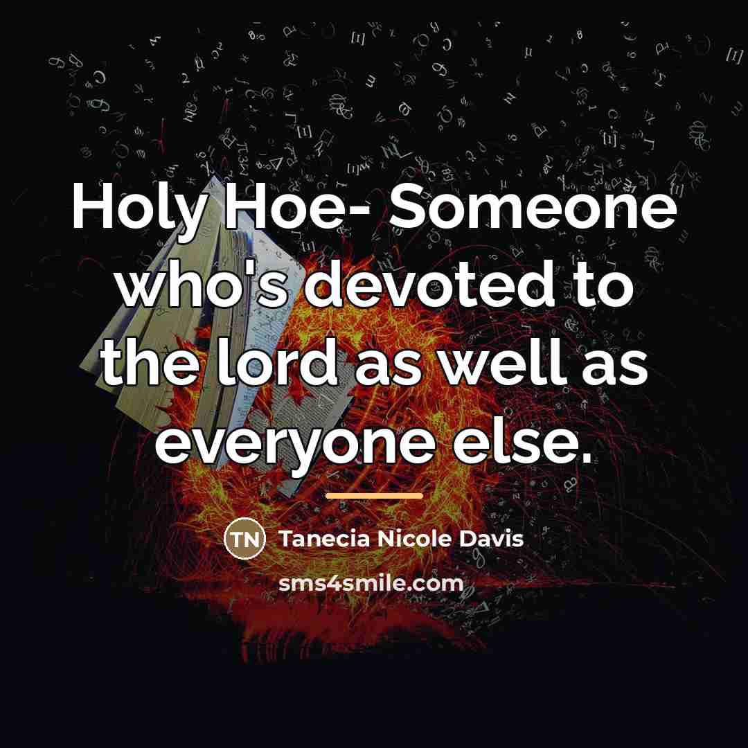“Holy Hoe- Someone who's devoted to the lord as well…” quote by Tanecia Nicole Davis
