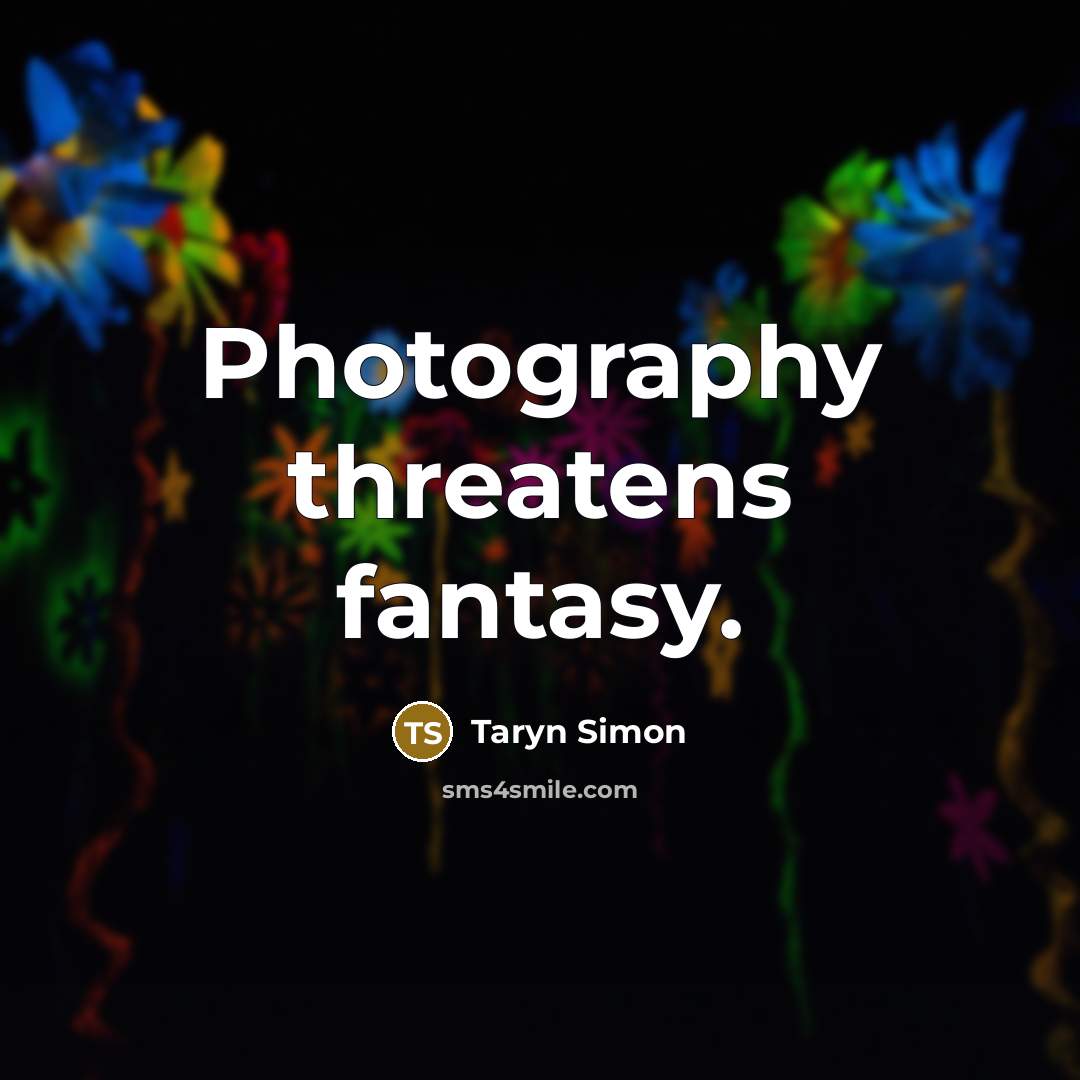 “Photography threatens fantasy.…” quote by Taryn Simon