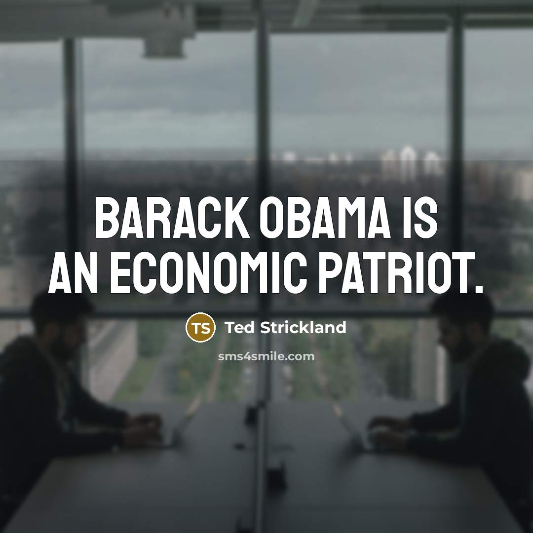“Barack Obama is an economic patriot.…” quote by Ted Strickland