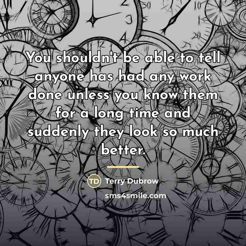 “You shouldn't be able to tell anyone has had any…” quote by Terry Dubrow