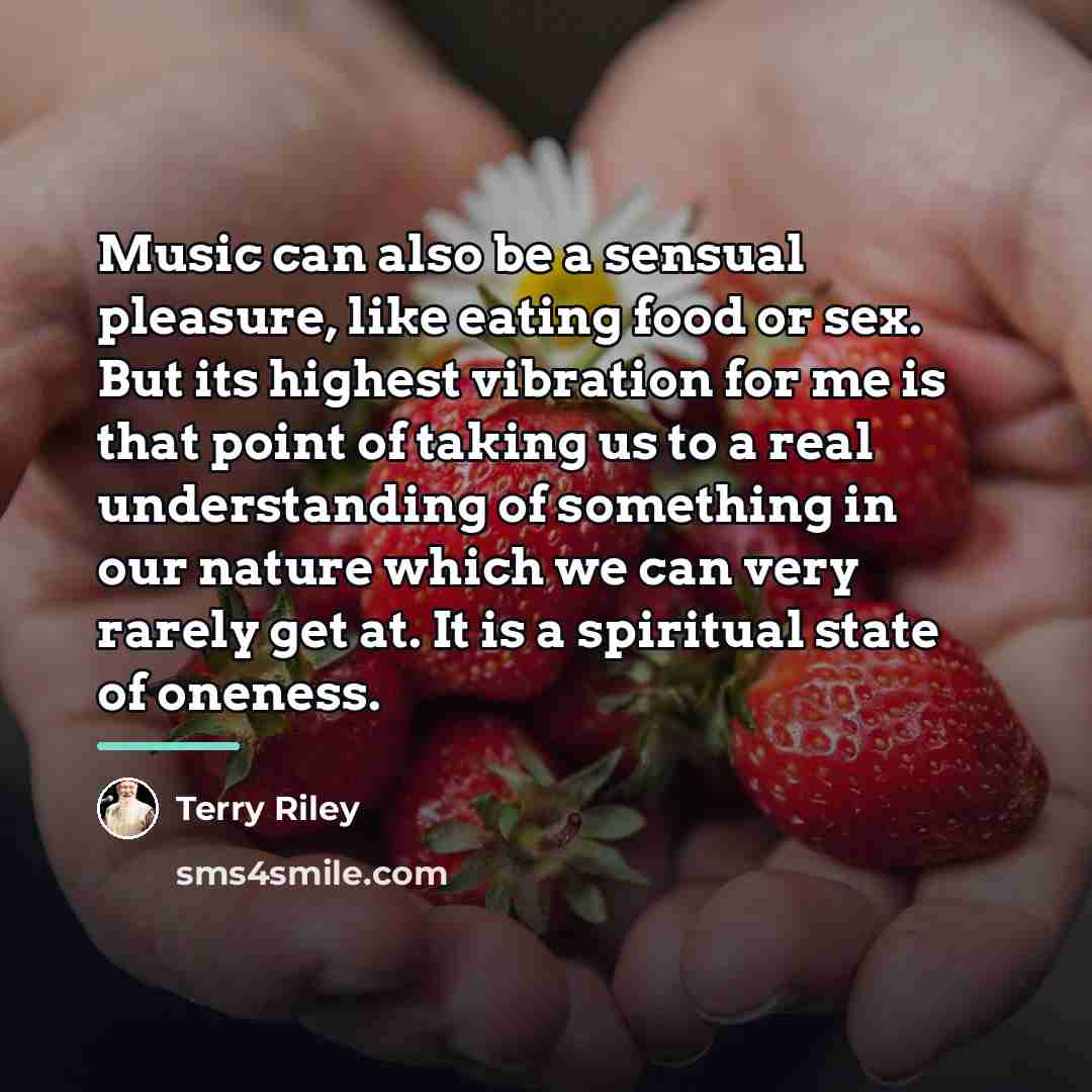 “Music can also be a sensual pleasure, like eating food…” quote by Terry Riley