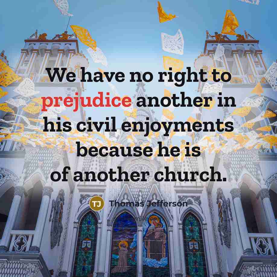 “We have no right to prejudice another in his civil…” quote by Thomas Jefferson