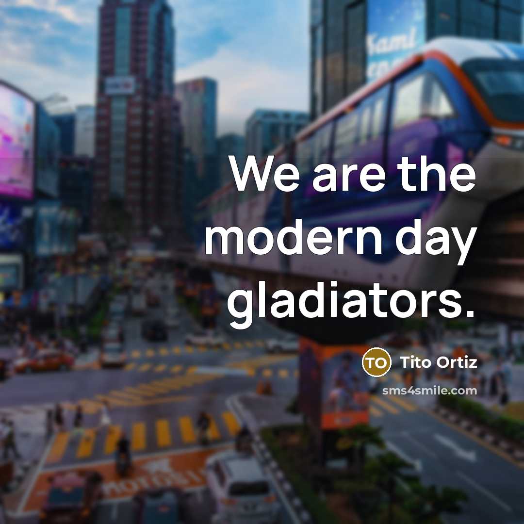 “We are the modern day gladiators.…” quote by Tito Ortiz