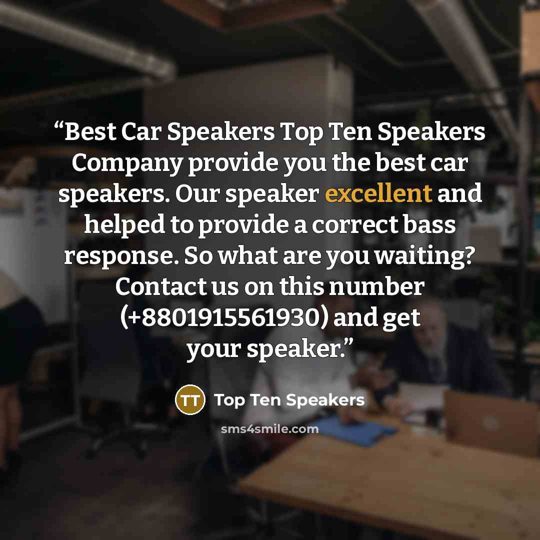 “Best Car Speakers Top Ten Speakers Company provide you the best car speakers. Our speaker excellent and helped to provide a correct bass response. So what are you waiting? Contact us on this number (+8801915561930) and get your speaker.” quote by Top Ten Speakers