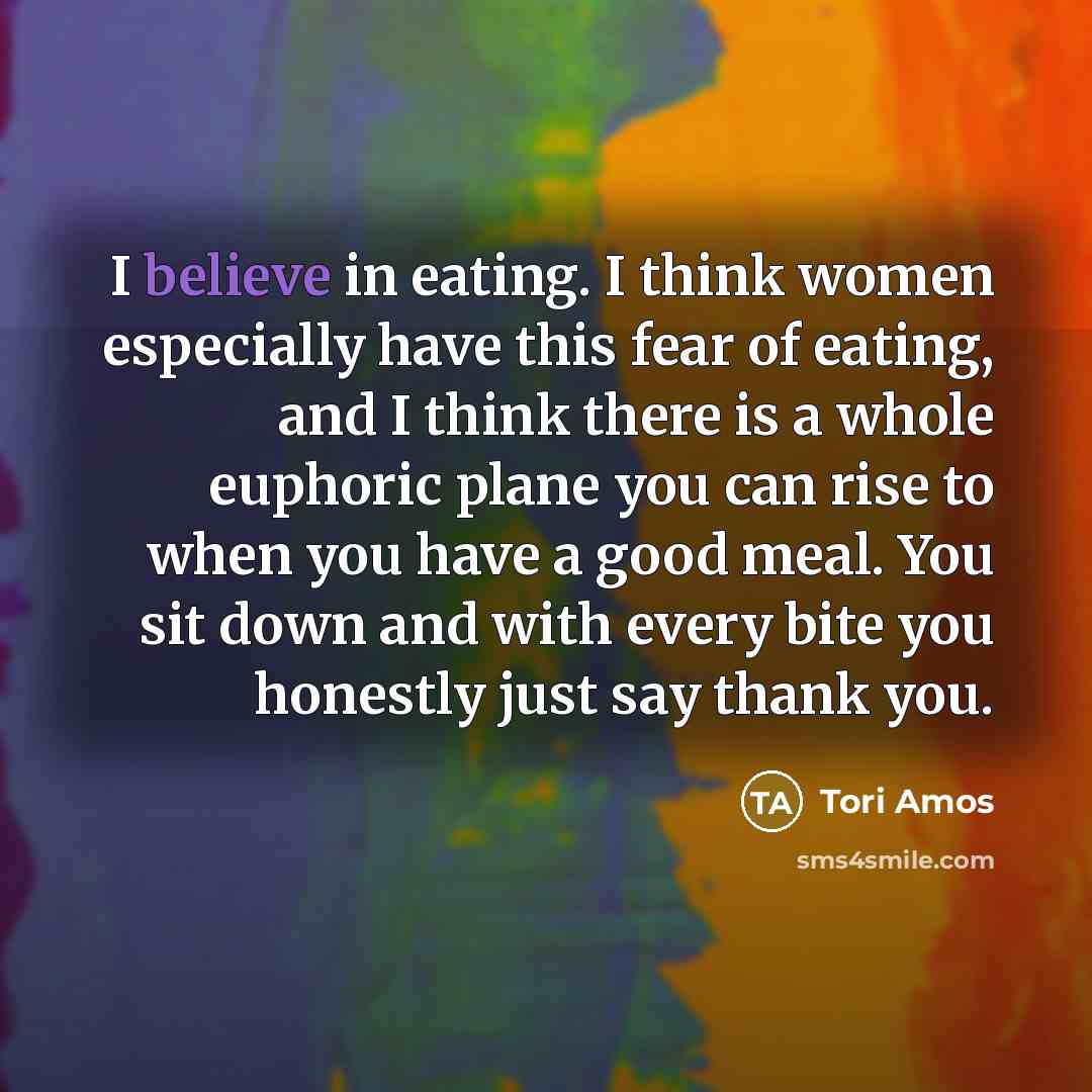 “I believe in eating. I think women especially have this…” quote by Tori Amos