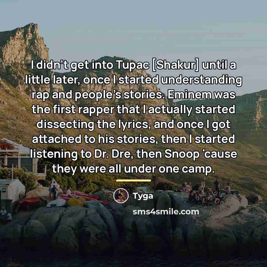 “I didn't get into Tupac [Shakur] until a little later,…” quote by Tyga