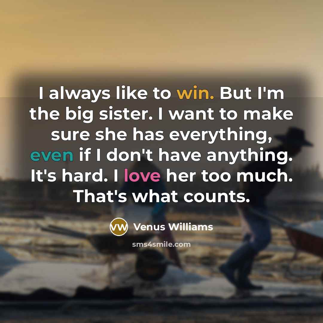 “I always like to win. But I'm the big sister.…” quote by Venus Williams