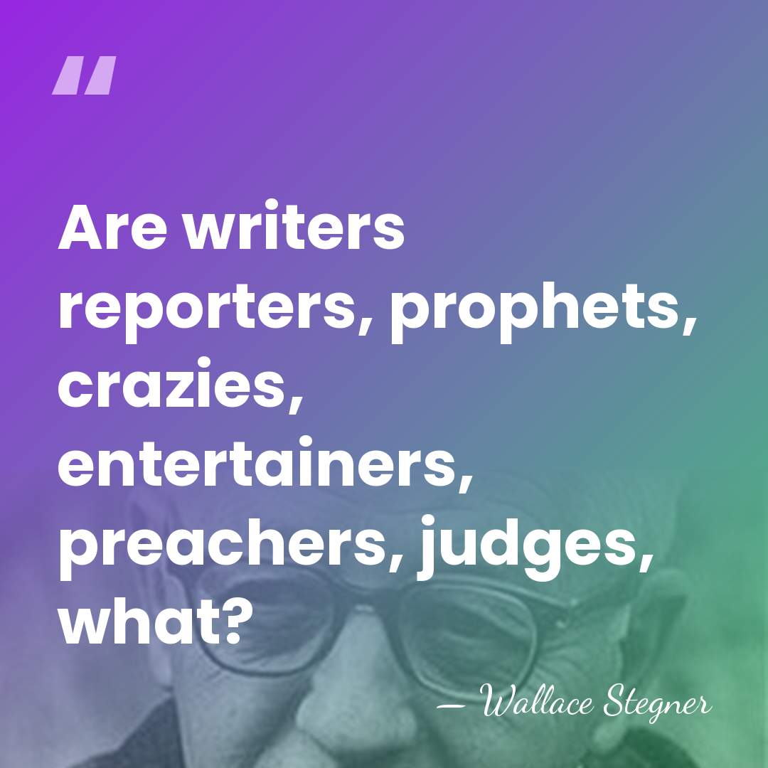 Are writers reporters, prophets, crazies, entertainers, preachers, judges, what? - Wallace Stegner
