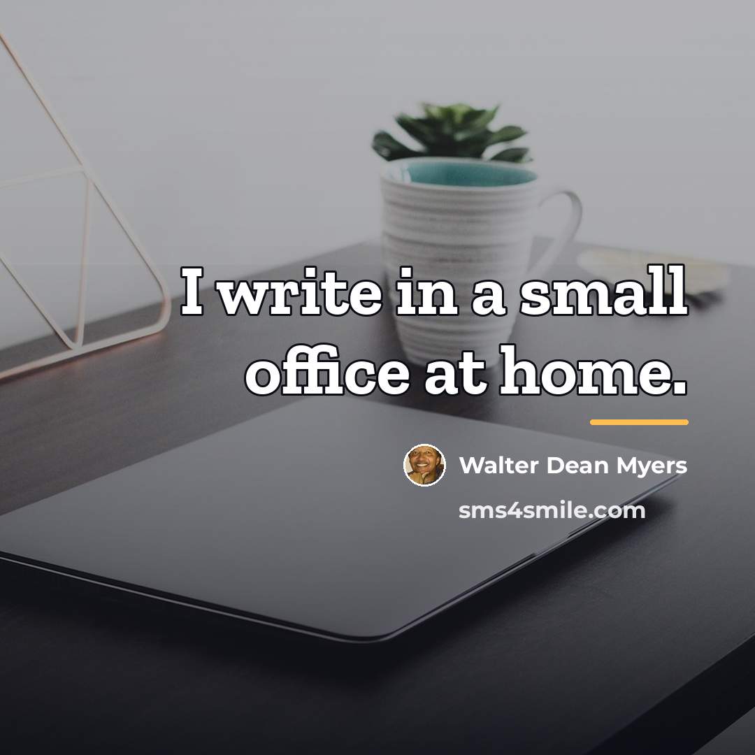 “I write in a small office at home.…” quote by Walter Dean Myers