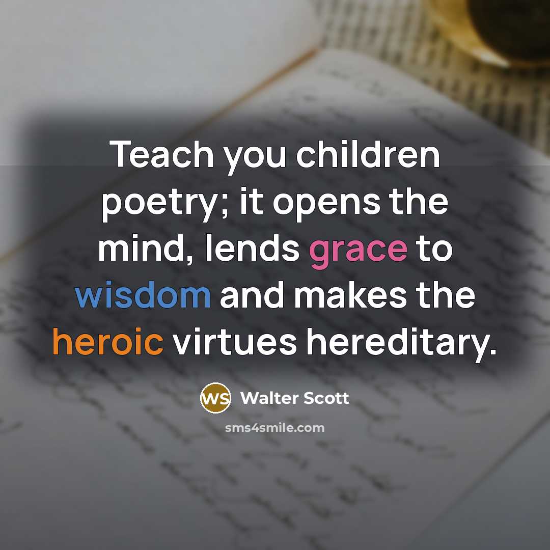 “Teach you children poetry; it opens the mind, lends grace…” quote by Walter Scott