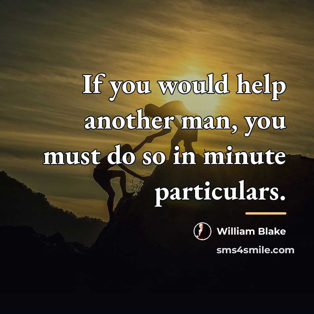 “If you would help another man, you must do so…” quote by William Blake