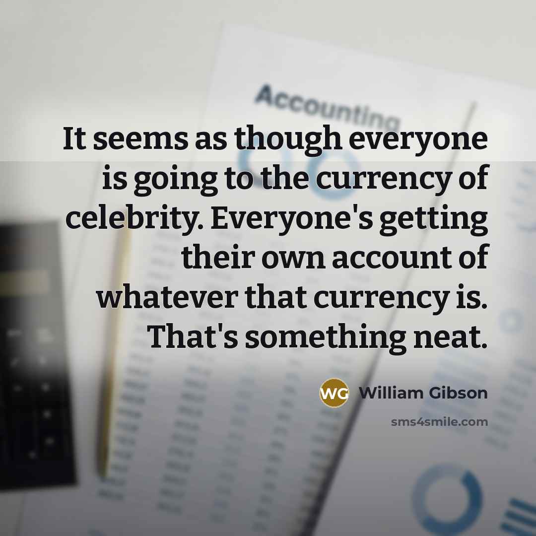 “It seems as though everyone is going to the currency…” quote by William Gibson
