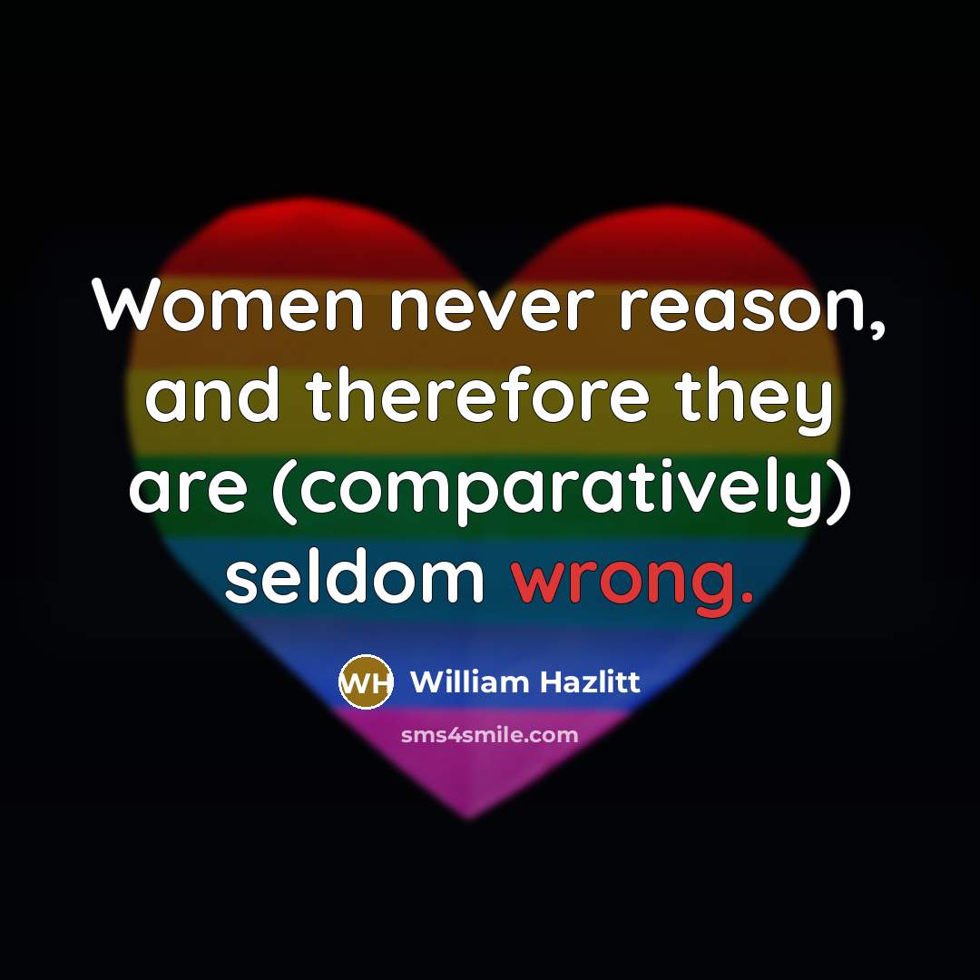 “Women never reason, and therefore they are (comparatively) seldom wrong.…” quote by William Hazlitt