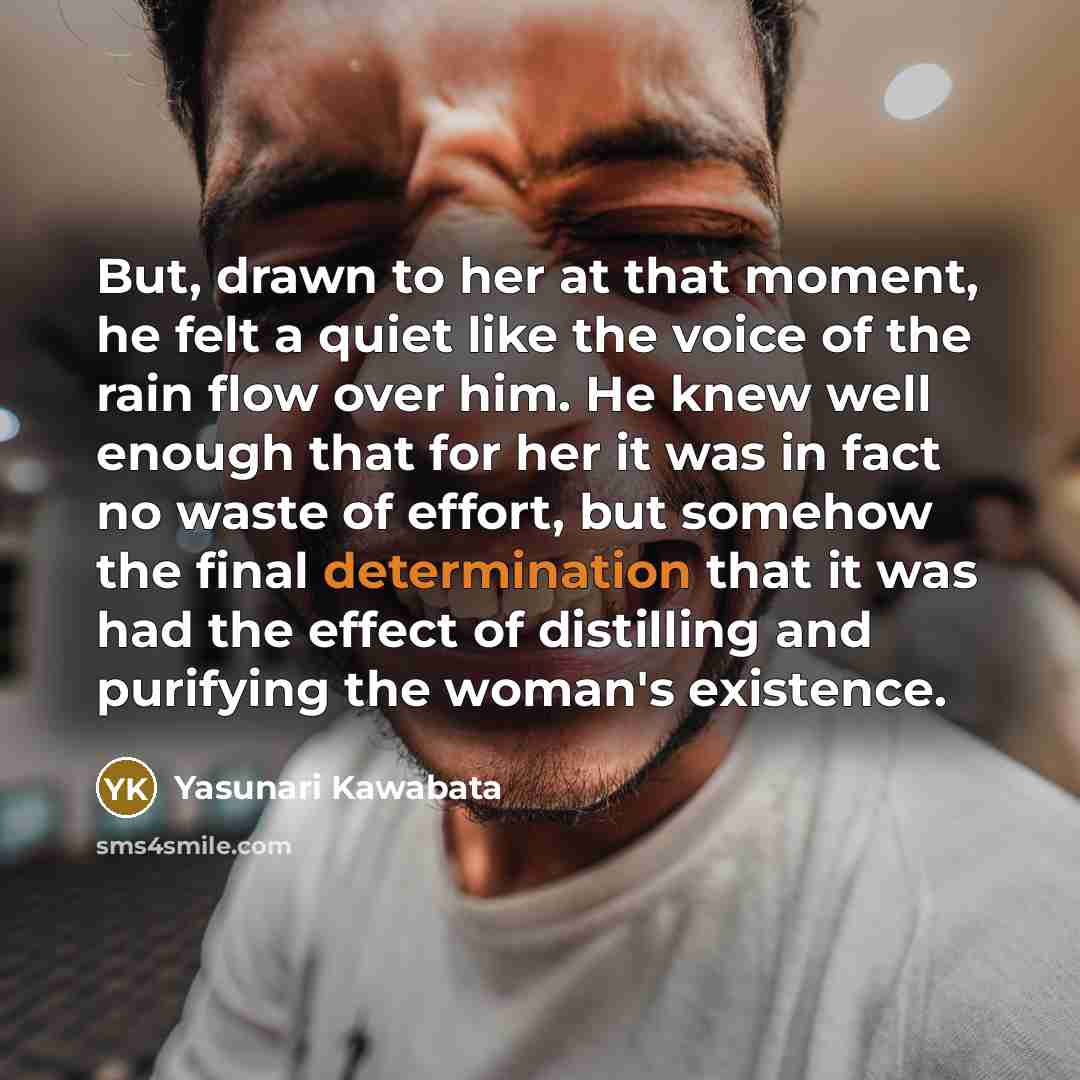 “But, drawn to her at that moment, he felt a…” quote by Yasunari Kawabata