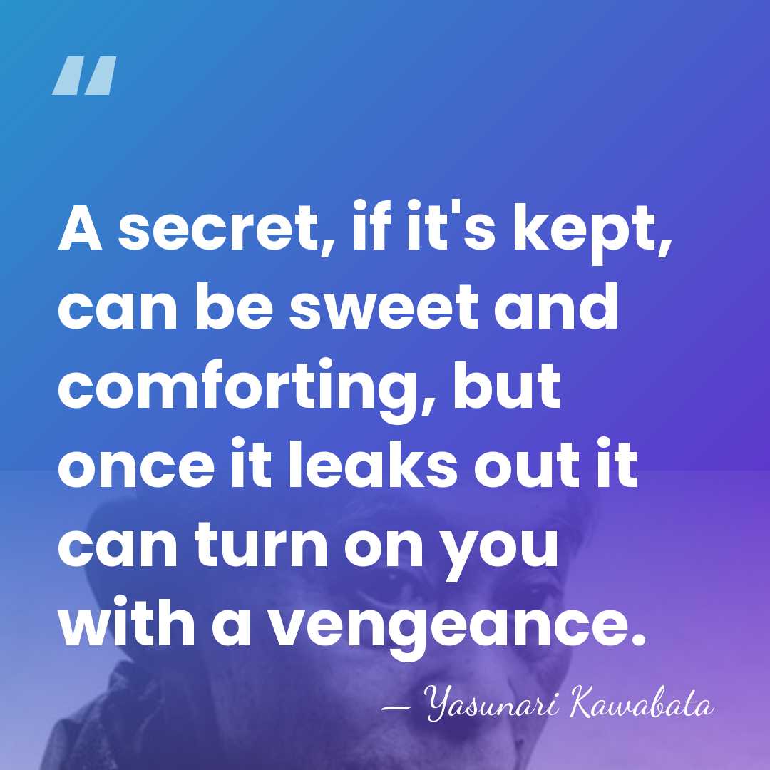 A secret, if it's kept, can be sweet and comforting, but once&hellip; - Yasunari Kawabata