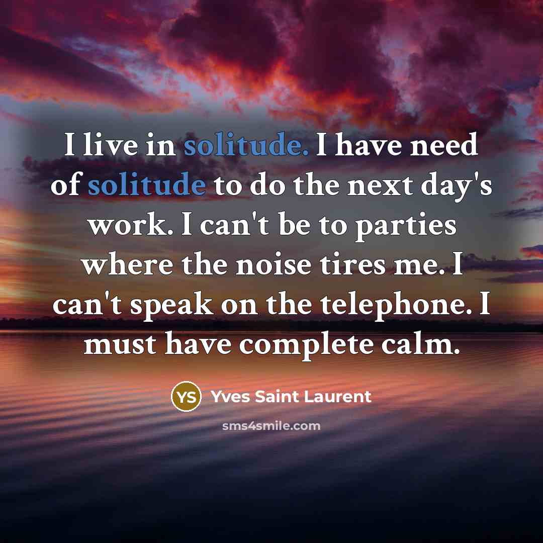“I live in solitude. I have need of solitude to…” quote by Yves Saint Laurent