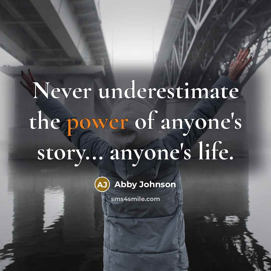 “Never underestimate the power of anyone's story... anyone's life.…” quote by Abby Johnson