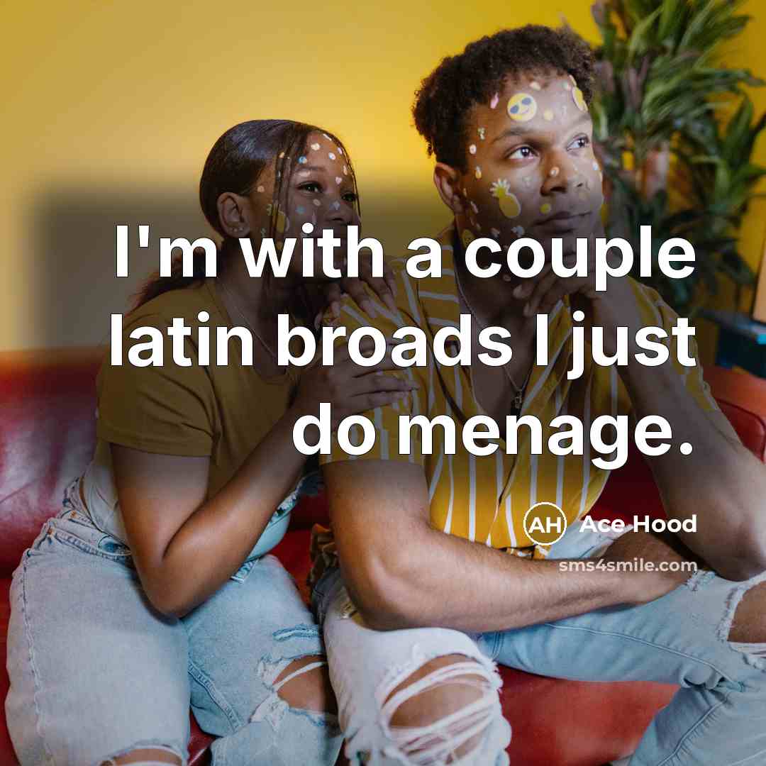 “I'm with a couple latin broads I just do menage.” quote by Ace Hood