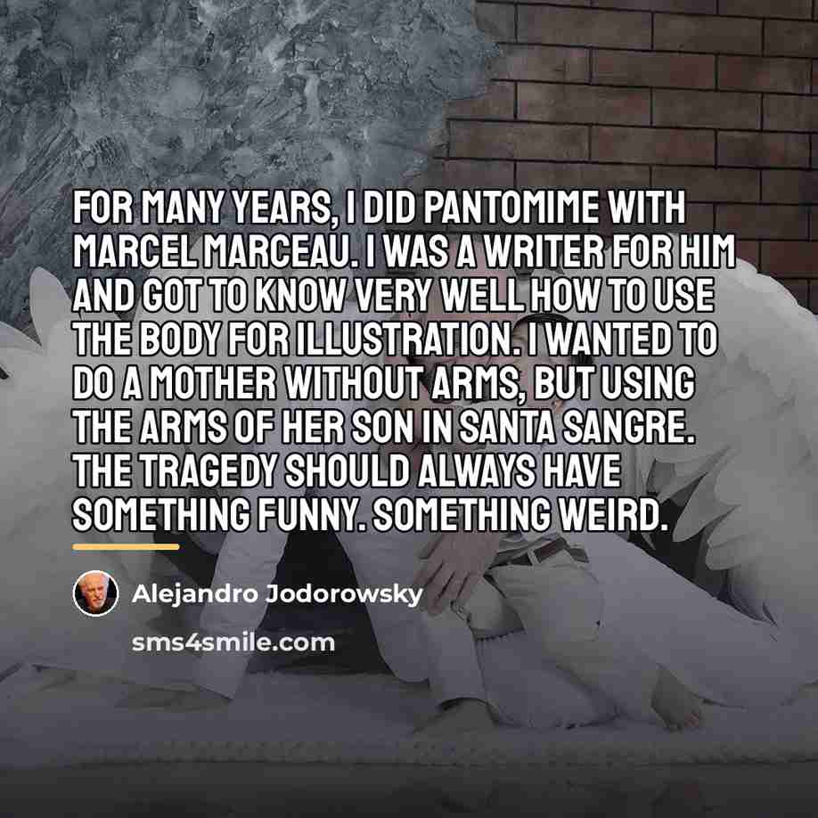 “For many years, I did pantomime with Marcel Marceau. I…” quote by Alejandro Jodorowsky