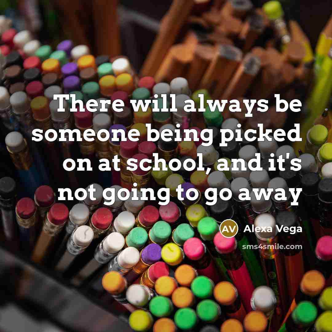 “There will always be someone being picked on at school,…” quote by Alexa Vega